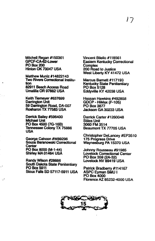 Michel Rgan #150361 PO Bax 200 Hinlon OK73047 USA Matthew Muniz #14822143 Two ivers Comectional nsiu- 82911 Beach Access Foad Umatila OR 97882 USA mmmmm 59 Darrington Road, DA-007 Rosharon TX 77563 USA Denick Bailey #506400 P 4500 G 168) :E:mccflny‘rx‘lsm George Cahoon #W89296 ‘Souza Baranowski Correctional £ iz g 17 Vincent Biello #118561 Easlem Kentucky 200 Road 1o Jusiice West Liberty KY 41472 USA Marcus Bamet 1117153 bk Eddyville KY 42038 USA Hassan Hawkins #492858 ‘GDCP - HiMax (F~105) PO Box 3877 Jackson GA30233 USA Darrick Carter #1260048 Stiles Unit 3060 FM 3514 ‘Beaumont TX 77705 USA Chrisopher Delancey #EP3510 Weyroshurs PA 15370 USA Johany Rousseau £31965 Lovelock Comectional Center PO Box 359 (2A-32) Lovelock NV 89419 USA e " AP B PO Box 4000 Florence AZ 85232-4000 USA